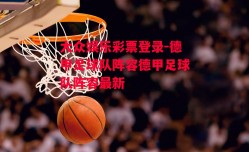 大众娱乐彩票登录-德甲足球队阵容德甲足球队阵容最新